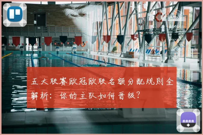 五大联赛欧冠欧联名额分配规则全解析:你的主队如何晋级?