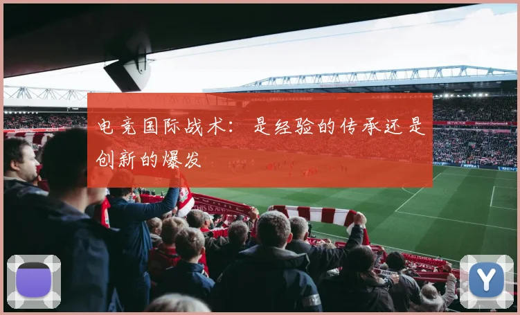 电竞国际战术：是经验的传承还是创新的爆发