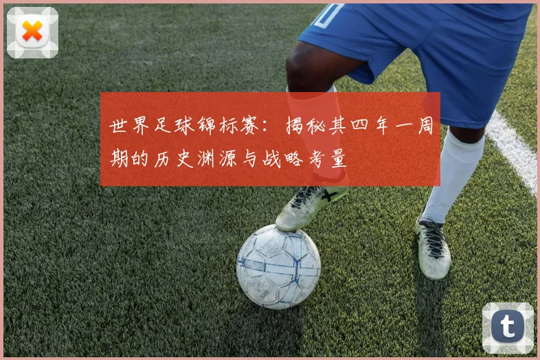 世界足球锦标赛：揭秘其四年一周期的历史渊源与战略考量